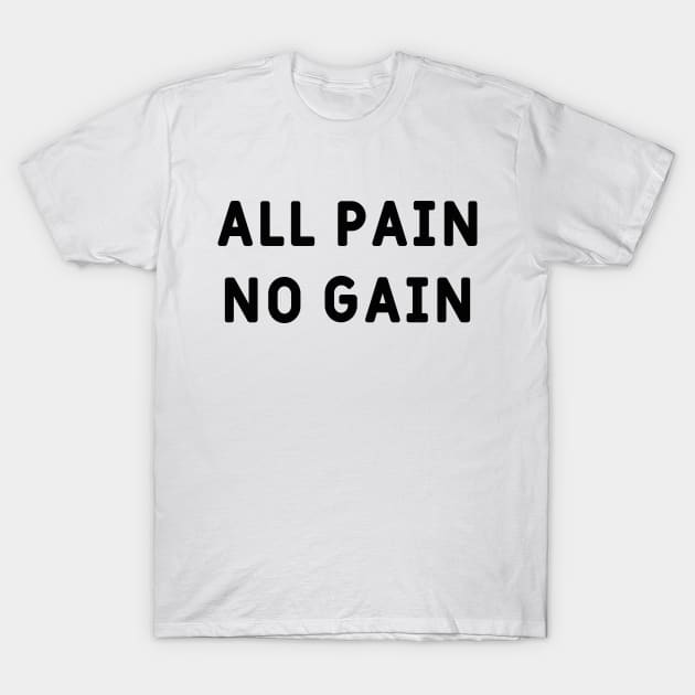 All pain, no gain T-Shirt by Made by Popular Demand